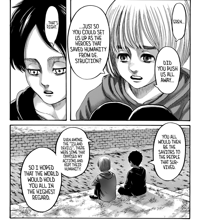 Eren tells Armin that he wanted him to be viewed as a hero (a Helos) to the outside world during his 80/20% genocide playthrough